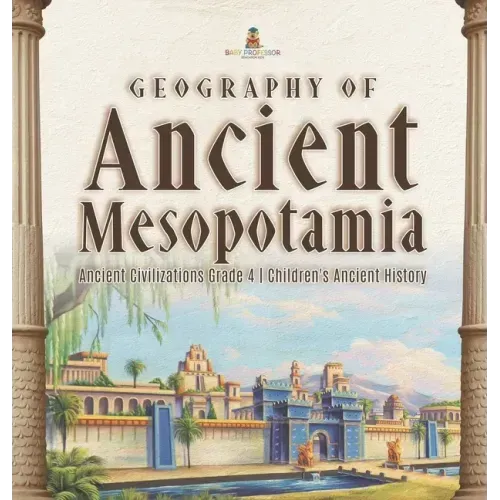 Geography of Ancient Mesopotamia Ancient Civilizations Grade 4 Children's Ancient History