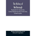 The history of Westborough, Massachusetts. Part I. The early history. By Heman Packard De Forest. Part II. The later history. By Edward Craig Bates