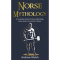 Norse Mythology: A Complete Guide to Norse Mythology, Norse Gods, and Nordic Folklore