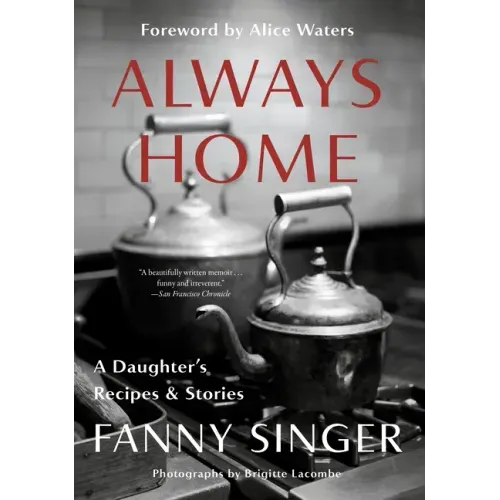 Always Home: A Daughter's Recipes & Stories: Foreword by Alice Waters