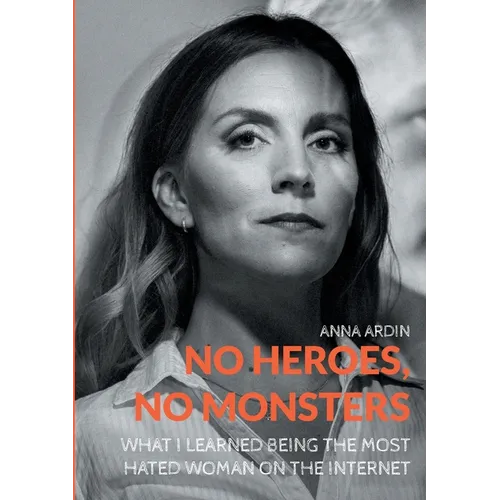 No Heroes, No Monsters: What I Learned Being the Most Hated Woman on the Internet
