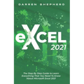 Excel 2021: The Step By Step Guide to Learn Everything That You Need To Know About Microsoft Excel 2021