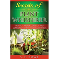 Secrets of the Plant Whisperer: How To Care For, Connect, And Communicate With Your House Plants