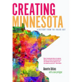 Creating Minnesota: A History from the Inside Out