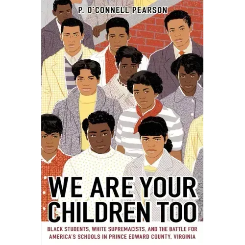We Are Your Children Too: Black Students, White Supremacists, and the Battle for America's Schools in Prince Edward County, Virginia