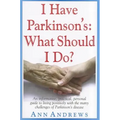 I Have Parkinson's: What Should I Do?: An Informative, Practical, Personal Guide to Living Positively with the Many Challenges of Parkinson's Disease