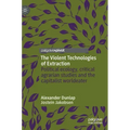 The Violent Technologies of Extraction: Political Ecology, Critical Agrarian Studies and the Capitalist Worldeater