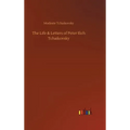 The Life & Letters of Peter Ilich Tchaikovsky