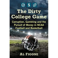 The Dirty College Game: Corruption, Gambling and the Pursuit of Money in NCAA Football and Basketball