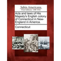 Acts and laws of His Majesty's English colony of Connecticut in New-England in America.