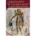 Christianity in Ancient Rome: The First Three Centuries