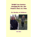 Weight Loss Journey: Changing My Life, One Pound and Story at a Time: Six Months to Wellness
