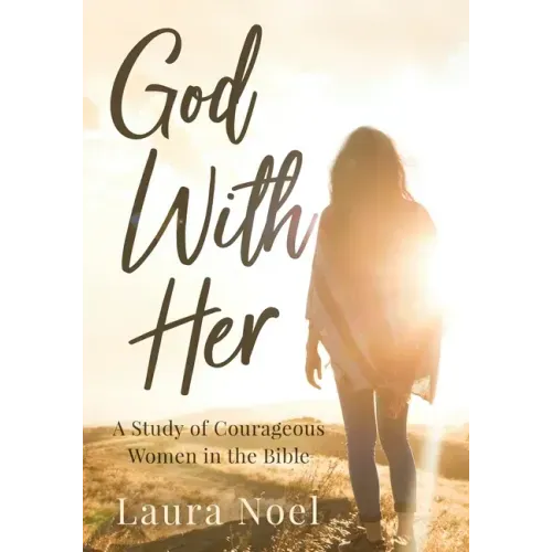 God With Her: A Study of Courageous Women in the Bible