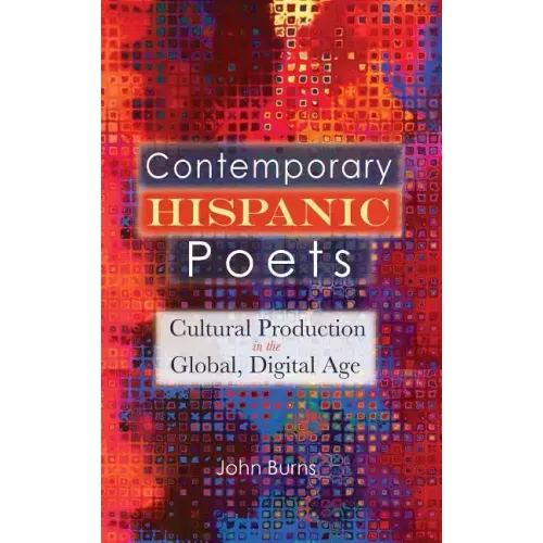 Contemporary Hispanic Poets: Cultural Production in the Global, Digital Age