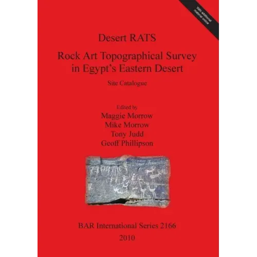 Desert RATS: Rock Art Topographical Survey in Egypt's Eastern Desert. Site Catalogue [With CDROM]