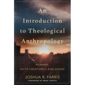 An Introduction to Theological Anthropology: Humans, Both Creaturely and Divine