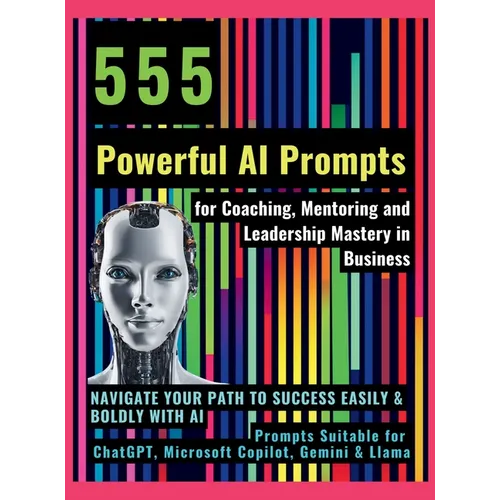 555 Powerful AI Prompts for Coaching, Mentoring and Leadership Mastery in Business: Navigate Your Path to Success Easily & Boldly with AI Prompts Suit
