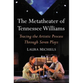 The Metatheater of Tennessee Williams: Tracing the Artistic Process Through Seven Plays
