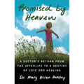 Promised by Heaven: A Doctor's Return from the Afterlife to a Destiny of Love and Healing