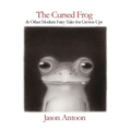 The Cursed Frog: & Other Modern Fairy Tales For Grown-Ups
