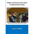 Make and Grow Your Own Tropical Fish Foods: Give Your Pets a Better Diet and Save Money