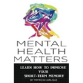 Mental Health Matters: Learn How to Improve Your Short-Term Memory