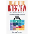 Interview: The Art of the Interview: The Perfect Answers to Every Interview Question