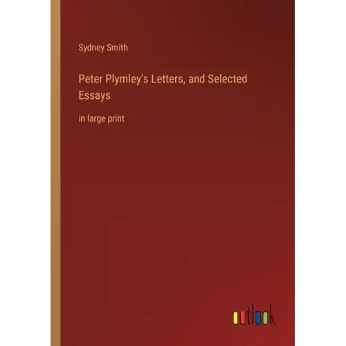 Peter Plymley's Letters, and Selected Essays: in large print