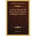 An Essay Towards the Theory of the Ideal or Intelligible World V1