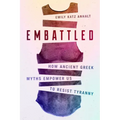 Embattled: How Ancient Greek Myths Empower Us to Resist Tyranny