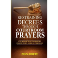 Restraining Decrees through Courtroom Prayers: Courts of Heaven Orders for Victory & Breakthroughs