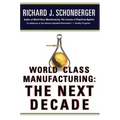 World Class Manufacturing: The Next Decade: Building Power, Strength, and Value