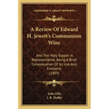 A Review Of Edward H. Jewett's Communion Wine: And The Holy Supper Is Representative, Being A Brief Consideration Of Its Use And Emblems (1889)