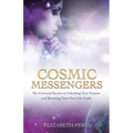 Cosmic Messengers: The Universal Secrets to Unlocking Your Purpose and Becoming Your Own Life Guide