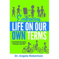 Embracing Life On Our Own Terms: Fascinating life stories of awesome individuals thriving in later life