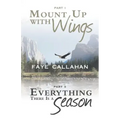 Part I Mount Up with Wings. Part II to Everything There Is a Season