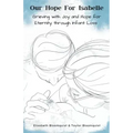 Our Hope For Isabelle: Grieving with Joy and Hope for Eternity through Infant Loss