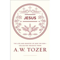 Jesus: The Life and Ministry of God the Son--Collected Insights from A. W. Tozer
