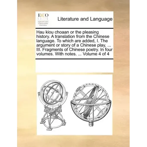 Hau Kiou Choaan or the Pleasing History. a Translation from the Chinese Language. to Which Are Added, I. the Argument or Story of a Chinese Play, ...