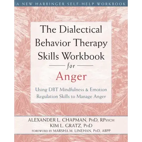 The Dialectical Behavior Therapy Skills Workbook for Anger: Using DBT Mindfulness and Emotion Regulation Skills to Manage Anger