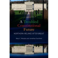 A Troubled Constitutional Future: Northern Ireland After Brexit