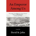 An Emperor Among Us: The Eccentric Life and Benevolent Reign of Norton I, Emperor of the United States, as Told by Mark Twain