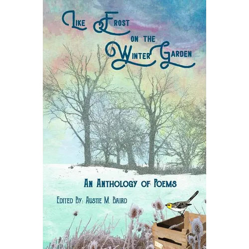 Like Frost on the Winter Garden: An Anthology of Poems