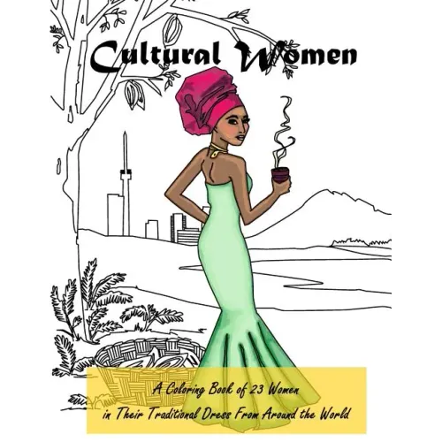 Cultural Women: A Coloring Book of 23 Women in Their Traditional Dress from Around the World
