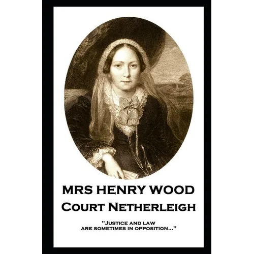 Mrs Henry Wood - Court Netherleigh: 'Justice and law are sometimes in opposition...''