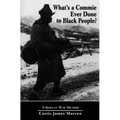 What's a Commie Ever Done to a Black People?: A Korean War Memoir of Fighting in the U.S. Army's Last All Negro Unit