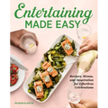Entertaining Made Easy: Recipes, Menus, and Inspiration for Effortless Celebrations
