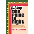 Solving the Price Is Right: How Mathematics Can Improve Your Decisions on and Off the Set of America's Celebrated Game Show