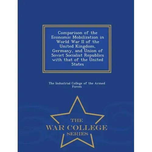 Comparison of the Economic Mobilization in World War II of the United Kingdom, Germany, and Union of Soviet Socialist Republics with That of the Unite