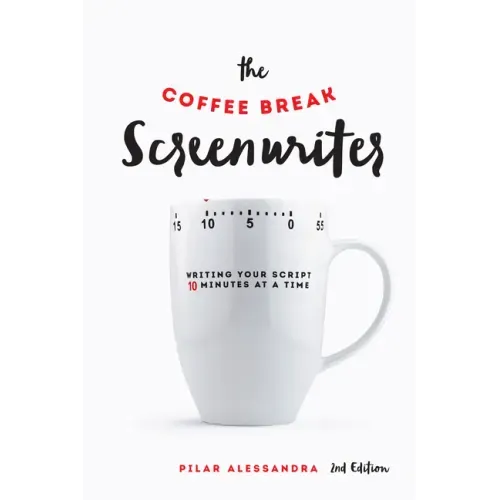 The Coffee Break Screenwriter: Writing Your Script Ten Minutes at a Time